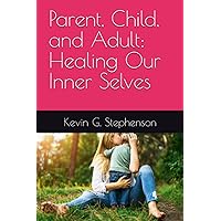 Parent, Child, and Adult: Healing Our Inner Selves Parent, Child, and Adult: Healing Our Inner Selves Paperback Kindle Hardcover