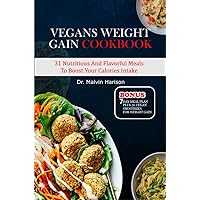 VEGANS WEIGHT GAIN COOKBOOK: 31 nutritious and flavorful meals to boost your calories intake (How to gain weight and build muscle for men and women) VEGANS WEIGHT GAIN COOKBOOK: 31 nutritious and flavorful meals to boost your calories intake (How to gain weight and build muscle for men and women) Kindle Paperback