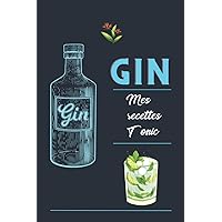 Mes recettes Gin Tonic: Ne perdez plus vos créations Gin, notez vos meilleurs cocktails (French Edition)
