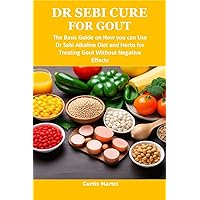 DR SEBI CURE FOR GOUT: The Basic Guide on How you can Use Dr Sebi Alkaline Diet and Herbs for Treating Gout Without Negative Effects DR SEBI CURE FOR GOUT: The Basic Guide on How you can Use Dr Sebi Alkaline Diet and Herbs for Treating Gout Without Negative Effects Kindle