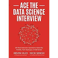Ace the Data Science Interview: 201 Real Interview Questions Asked By FAANG, Tech Startups, & Wall Street Ace the Data Science Interview: 201 Real Interview Questions Asked By FAANG, Tech Startups, & Wall Street Paperback