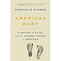 American Baby: A Mother, a Child, and the Shadow History of Adoption American Baby: A Mother, a Child, and the Shadow History of Adoption Hardcover Audible Audiobook Kindle Paperback