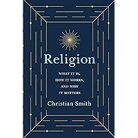 Religion: What It Is, How It Works, and Why It Matters Religion: What It Is, How It Works, and Why It Matters Paperback Kindle Hardcover