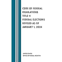 Code of Federal Regulations Title 11 Federal Elections Revised as of January 1, 2024 Code of Federal Regulations Title 11 Federal Elections Revised as of January 1, 2024 Kindle Paperback