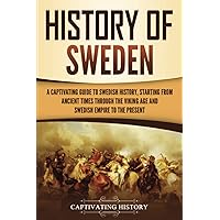 History of Sweden: A Captivating Guide to Swedish History, Starting from Ancient Times through the Viking Age and Swedish Empire to the Present (Scandinavian History)