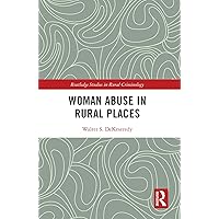 Woman Abuse in Rural Places (Routledge Studies in Rural Criminology) Woman Abuse in Rural Places (Routledge Studies in Rural Criminology) Paperback Kindle Hardcover