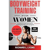 Bodyweight Training For Women: Proven At-Home Exercise for Building Strength and Losing Fat (Weight loss guide for beginners) Bodyweight Training For Women: Proven At-Home Exercise for Building Strength and Losing Fat (Weight loss guide for beginners) Paperback Kindle