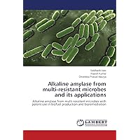 Alkaline amylase from multi-resistant microbes and its applications: Alkaline amylase from multi-resistant microbes with potent use in biofuel production and bioremediation Alkaline amylase from multi-resistant microbes and its applications: Alkaline amylase from multi-resistant microbes with potent use in biofuel production and bioremediation Paperback