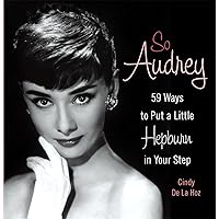 So Audrey: 59 Ways to Put a Little Hepburn in Your Step So Audrey: 59 Ways to Put a Little Hepburn in Your Step Hardcover Kindle Paperback