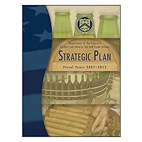 Department of the Treasury Alcohol and Tobacco Tax and Trade Bureau: Strategic Plan Fiscal Years 2007-2012