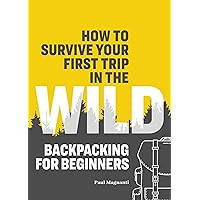 How to Survive Your First Trip in the Wild: Backpacking for Beginners How to Survive Your First Trip in the Wild: Backpacking for Beginners Paperback Kindle Audible Audiobook Spiral-bound MP3 CD