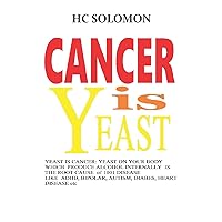 CANCER IS YEAST & YEAST IS CANCER: Yeast on your body WHICH produce alcohol internally is the root cause of 1001 diseases like ADHD, Bipolar, Autism,Diabetes, Heart disease etc