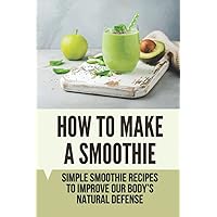 How To Make A Smoothie: Simple Smoothie Recipes To Improve Our Body’s Natural Defense