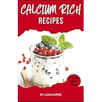 Calcium Rich Recipes: Delicious Bumper Calcium Cookbook Calcium Rich Recipes: Delicious Bumper Calcium Cookbook Paperback Kindle
