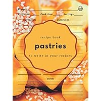 Pastries Made Simple. Gift: Recipe Cookbook to Write in Your Own Recipes Pastries Made Simple. Gift: Recipe Cookbook to Write in Your Own Recipes Hardcover Paperback