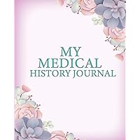 My Medical History Journal: Notebook For Patients to write in I Organizer and tracker for medications and medical information I 8x 10 in 120 page