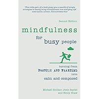 Mindfulness for Busy People: Turning frantic and frazzled into calm and composed Mindfulness for Busy People: Turning frantic and frazzled into calm and composed Paperback Kindle