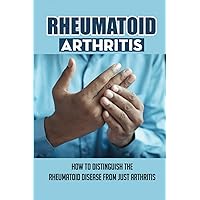Rheumatoid Arthritis: How To Distinguish The Rheumatoid Disease From Just Arthritis