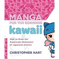 Manga for the Beginner Kawaii: How to Draw the Supercute Characters of Japanese Comics (Christopher Hart's Manga for the Beginner) Manga for the Beginner Kawaii: How to Draw the Supercute Characters of Japanese Comics (Christopher Hart's Manga for the Beginner) Paperback Kindle