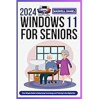 2024 WINDOWS 11 FOR SENIORS: Your Simple Guide To Embracing Technology And Thriving In Digital Era