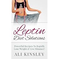 Leptin Diet Solutions: Powerful Recipes To Rapidly Lose Weight & Live Slimmer! (Easy To Follow!) Leptin Diet Solutions: Powerful Recipes To Rapidly Lose Weight & Live Slimmer! (Easy To Follow!) Kindle