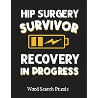 Hip Surgery Survivor Recovery in Progress Word Search Puzzle: Funny Hip Surgery Recovery Gag Gifts for Men and Women (100 Puzzles) Post Hip ... for Arthroplasty Prosthetic Hips Patients