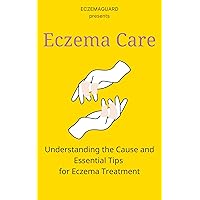 Eczema Care : Understanding the Cause and Essential Tips for Eczema Treatment Eczema Care : Understanding the Cause and Essential Tips for Eczema Treatment Kindle