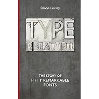 Type is Beautiful: The Story of Fifty Remarkable Fonts Type is Beautiful: The Story of Fifty Remarkable Fonts Hardcover
