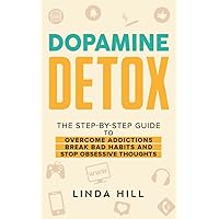 Dopamine Detox: A Step-by-Step Guide to Overcome Addictions, Break Bad Habits, and Stop Obsessive Thoughts (Mental Wellness)