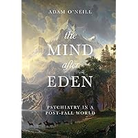 The Mind after Eden: Psychiatry in a Post-Fall World The Mind after Eden: Psychiatry in a Post-Fall World Paperback Hardcover