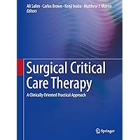 Surgical Critical Care Therapy: A Clinically Oriented Practical Approach Surgical Critical Care Therapy: A Clinically Oriented Practical Approach Hardcover Kindle Paperback