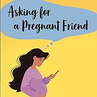 Asking for a Pregnant Friend: 101 Answers to Questions Women Are Too Embarrassed to Ask About Pregnancy, Childbirth, and Motherhood Asking for a Pregnant Friend: 101 Answers to Questions Women Are Too Embarrassed to Ask About Pregnancy, Childbirth, and Motherhood Audible Audiobook Paperback Kindle