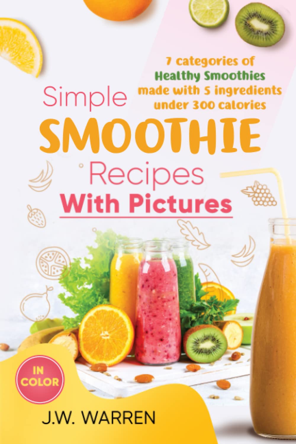 Simple Smoothie Recipes With Pictures: 7 categories of healthy smoothies made with 5 ingredients under 300 calories