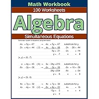 Algebra Simultaneous Equations Math Workbook 100 Worksheets: Hands-on Practice for Solving Simultaneous Equations in Algebra