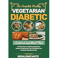 The Complete Healthy Vegetarian Diabetic Cookbook and Meal Plan: 30-Minute Easy and Delicious Plant Based Recipes to help Manage Type 1 & 2 Diabetes and to Maintain a Healthy Lifestyle The Complete Healthy Vegetarian Diabetic Cookbook and Meal Plan: 30-Minute Easy and Delicious Plant Based Recipes to help Manage Type 1 & 2 Diabetes and to Maintain a Healthy Lifestyle Kindle Hardcover Paperback