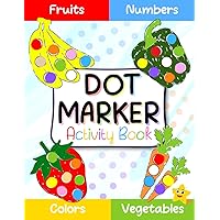 Dot Markers Activity Book: Fruits, Vegetables, Numbers & Colors | Easy Guided Big Dots Coloring Book For Kids Ages 2-5