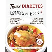 Type 2 Diabetes Cookbook for Beginners! Book 3: Healthy, Quick, Simple, Inexpensive Main Dish Recipes to Help Lower Blood Sugar Levels for Diabetics & ... Best Collection of Diabetic-Friendly Dishes!) Type 2 Diabetes Cookbook for Beginners! Book 3: Healthy, Quick, Simple, Inexpensive Main Dish Recipes to Help Lower Blood Sugar Levels for Diabetics & ... Best Collection of Diabetic-Friendly Dishes!) Paperback Kindle Hardcover