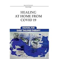 Healing at Home from Covid 19: Manual for Early Tailored Therapy Healing at Home from Covid 19: Manual for Early Tailored Therapy Kindle Paperback
