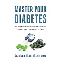 Master Your Diabetes: A Comprehensive, Integrative Approach for Both Type 1 and Type 2 Diabetes Master Your Diabetes: A Comprehensive, Integrative Approach for Both Type 1 and Type 2 Diabetes Paperback Kindle
