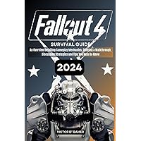 FALLOUT 4 SURVIVAL GUIDE: An Overview Detailing Gameplay Mechanics, Offering a Walkthrough, Discussing Strategies and Tips You Need to Know