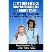 Customer Service for Professionals in Health Care: Key Behaviors That Enhance the Patient and Family Experience Customer Service for Professionals in Health Care: Key Behaviors That Enhance the Patient and Family Experience Kindle Paperback