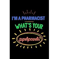 I'm A Pharmacist What's Your Superpower ?: Funny Pharmacist Gift Lined Journal / Notebook / Planner / To do List / Diary and Logbook || 120 pages, 6 x 9 Size with Soft Matte Cover.
