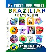 Learn Brazilian Portuguese for Beginners, My First 1000 Words: Bilingual Brazilian Portuguese - English Language Learning Book for Kids & Adults
