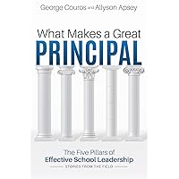 What Makes a Great Principal: The Five Pillars of Effective School Leadership What Makes a Great Principal: The Five Pillars of Effective School Leadership Paperback Kindle