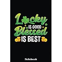 Lucky Is Good Blessed Is Best St Patricks Day Men Women Kids Notebook: Blank Lined Notebook, Irist Fest Day Journal Gift Ideas For Teens Girls Boys Students And Adults