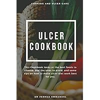 ULCER COOKBOOK: This Cookbook looks at the best foods to choose, and the ones to avoid, some tips on how to make ulcer diet and everything you need to know in preventing ulcer with homemade recipes.