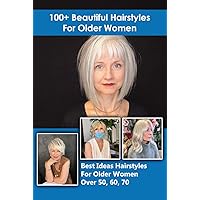 100+ Beautiful Hairstyles for Older Women: Best Haircuts Ideas For Older Women Over 50, 60, 70