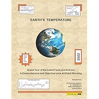 EARTH'S TEMPERATURE: Grand Tour of the Latest Facts and Science, A Comprehensive and Objective Look at Global Warming