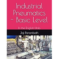 Industrial Pneumatics - Basic Level: In the English Units (Pneumatic Book Series (in the English Units)) Industrial Pneumatics - Basic Level: In the English Units (Pneumatic Book Series (in the English Units)) Paperback Kindle Hardcover