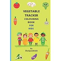 VEGETABLE TRACKER COLOURING BOOK FOR KIDS: Tracker and diary To encourage vegetable intake for kids and enhance their healthy lifestyle. (6”x 9” 100 pages Premium Paperback)